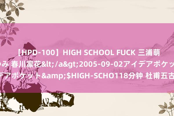 【HPD-100】HIGH SCHOOL FUCK 三浦萌 朝比奈ハル 葉月あゆみ 春川凛花</a>2005-09-02アイデアポケット&$HIGH-SCHO118分钟 杜甫五古《别李义》读记